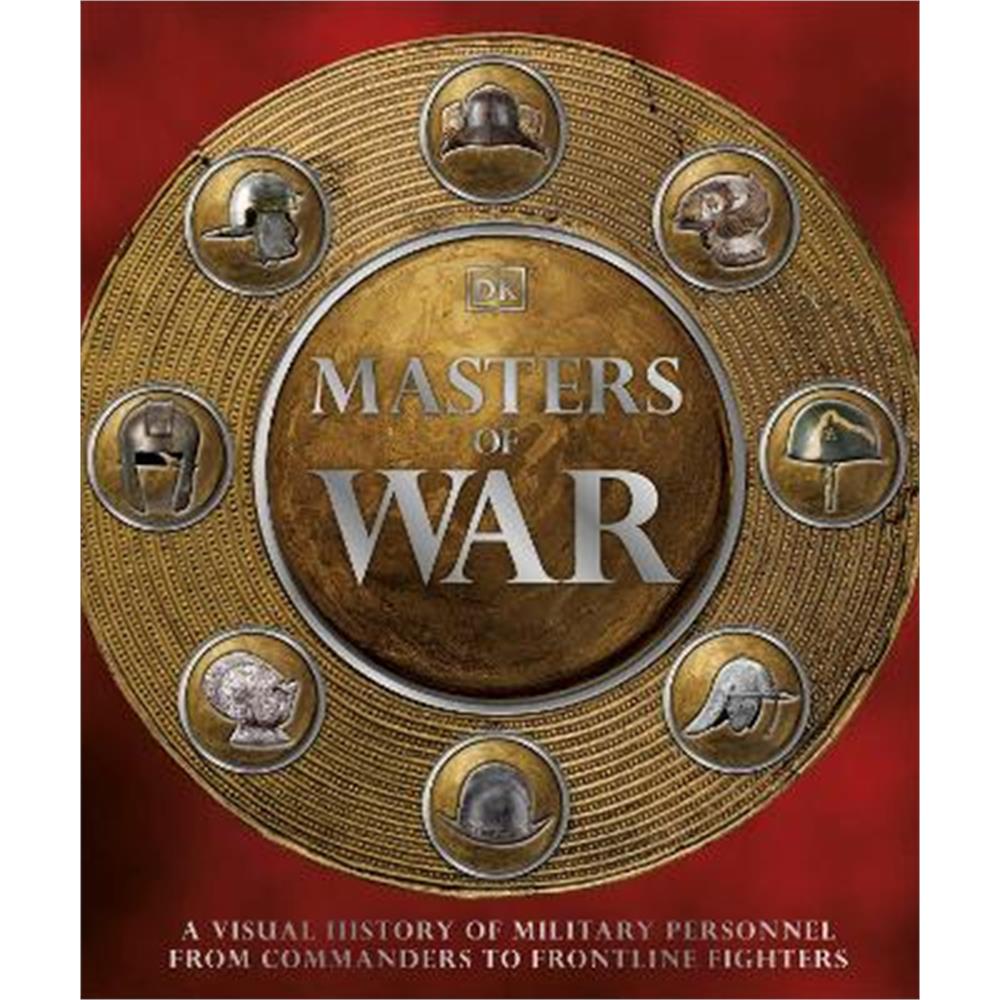 Masters of War: A Visual History of Military Personnel from Commanders to Frontline Fighters (Hardback) - DK